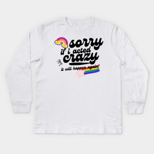 sorry if i acted crazy it will happen again Kids Long Sleeve T-Shirt